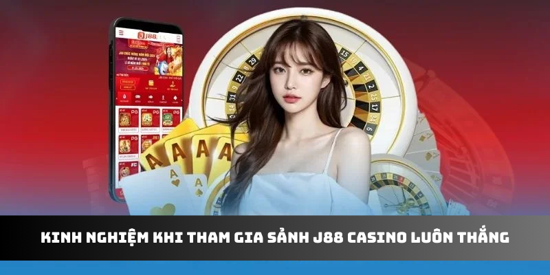 Kinh nghiệm khi tham gia sảnh J88 casino luôn thắng