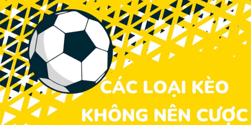 Loại Kèo Nào Không Nên Cược