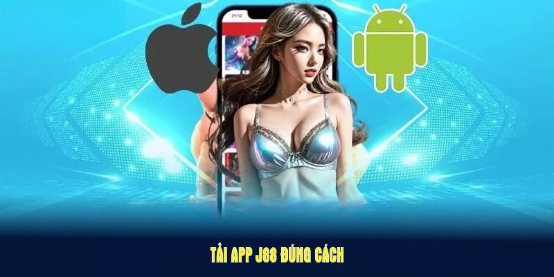 Tải app J88 đúng cách để cài đặt và hạn chế rủi ro