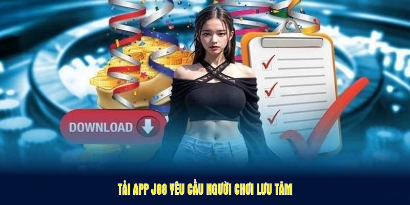 Tải app J88 yêu cầu người chơi lưu tâm điểm tránh sai sót