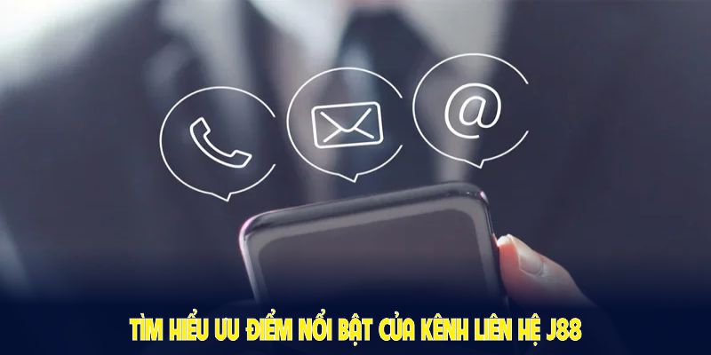 Tìm hiểu ưu điểm nổi bật của kênh liên hệ J88 ngay từ bây giờ